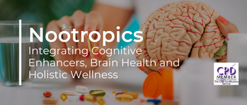 Nootropics: Integrating Cognitive Enhancers, Brain Health and Holistic Wellness