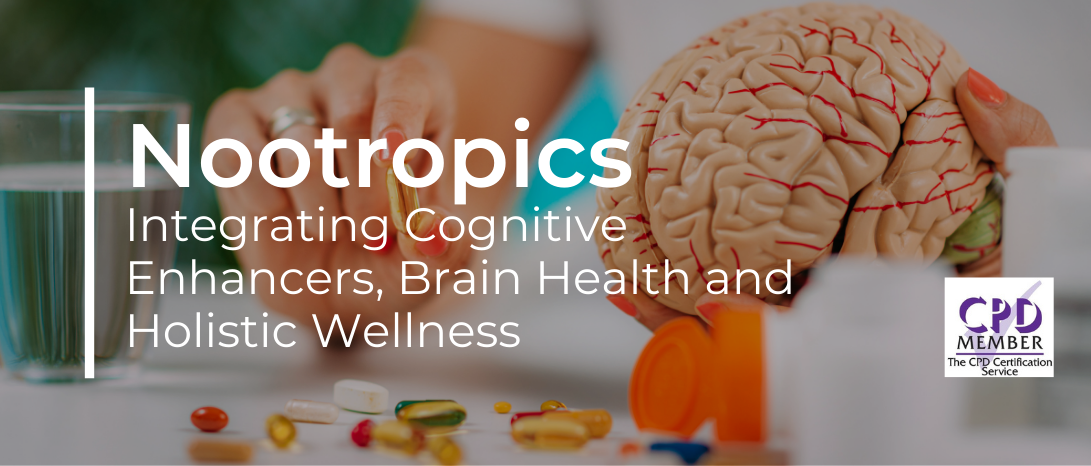 Nootropics: Integrating Cognitive Enhancers, Brain Health and Holistic Wellness